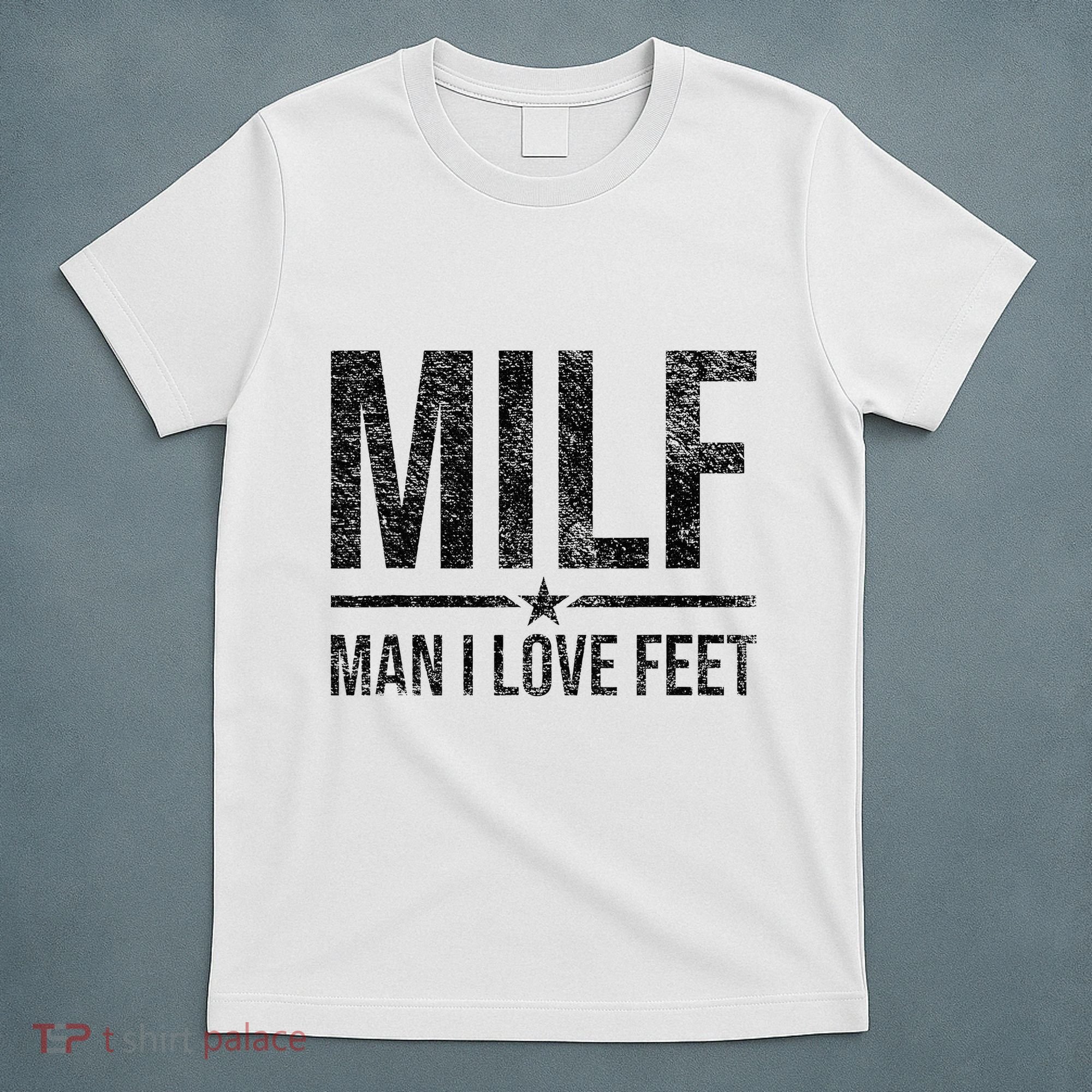 Milf Man I Love Feet Foot Fetish Sexy Feet Funny Tees T-Shirt