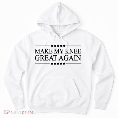 MAKE MY KNEE GREAT AGAIN Funny Surgery Gift Hoodie