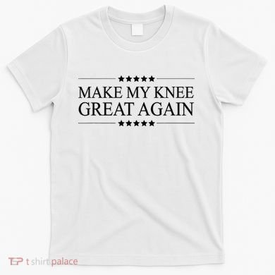 MAKE MY KNEE GREAT AGAIN Funny Surgery Gift T-Shirt