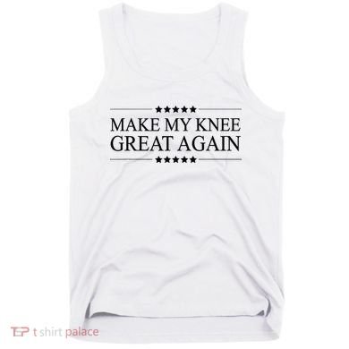 MAKE MY KNEE GREAT AGAIN Funny Surgery Gift Tank Top