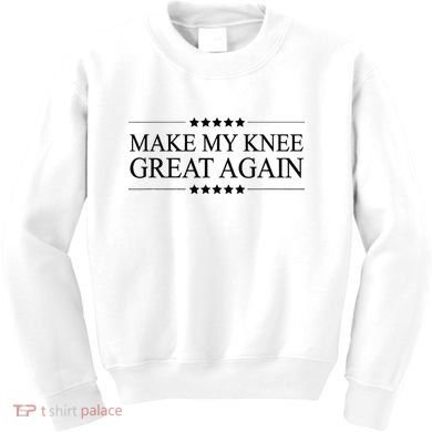 MAKE MY KNEE GREAT AGAIN Funny Surgery Gift Kids Sweatshirt