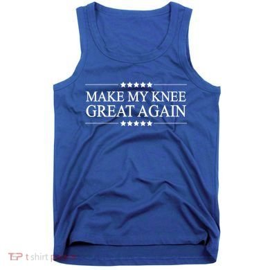 Make My Knee Great Again Funny Surgery Gift Great Gift Tank Top
