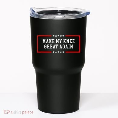 Make My Knee Great Again Tumbler