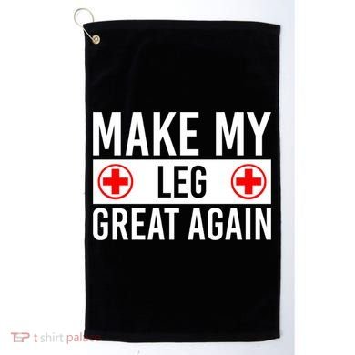 Make My Leg Great Again Broken Leg Meaningful Gift Golf Towel