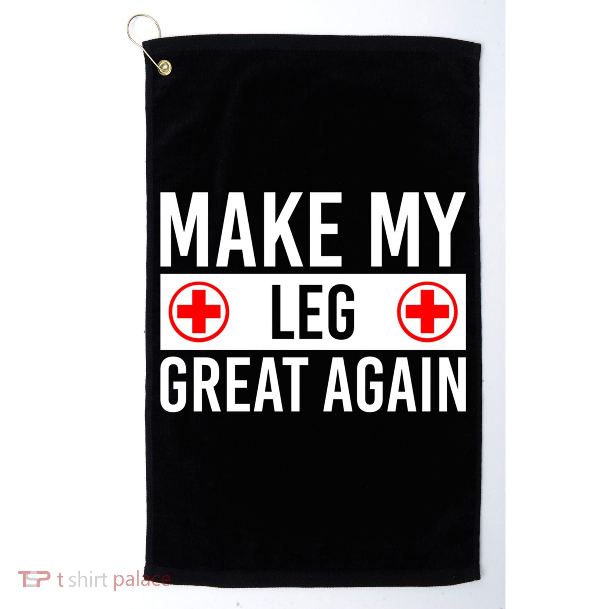 Make My Leg Great Again Broken Leg Meaningful Gift Golf Towel