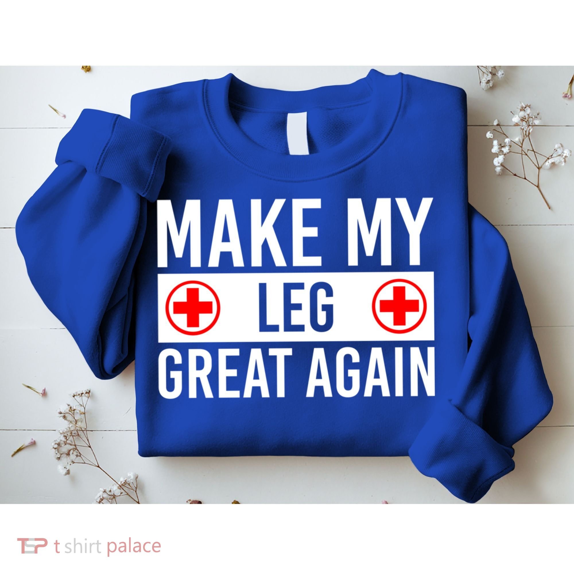 Make My Leg Great Again Broken Leg Meaningful Gift Sweatshirt