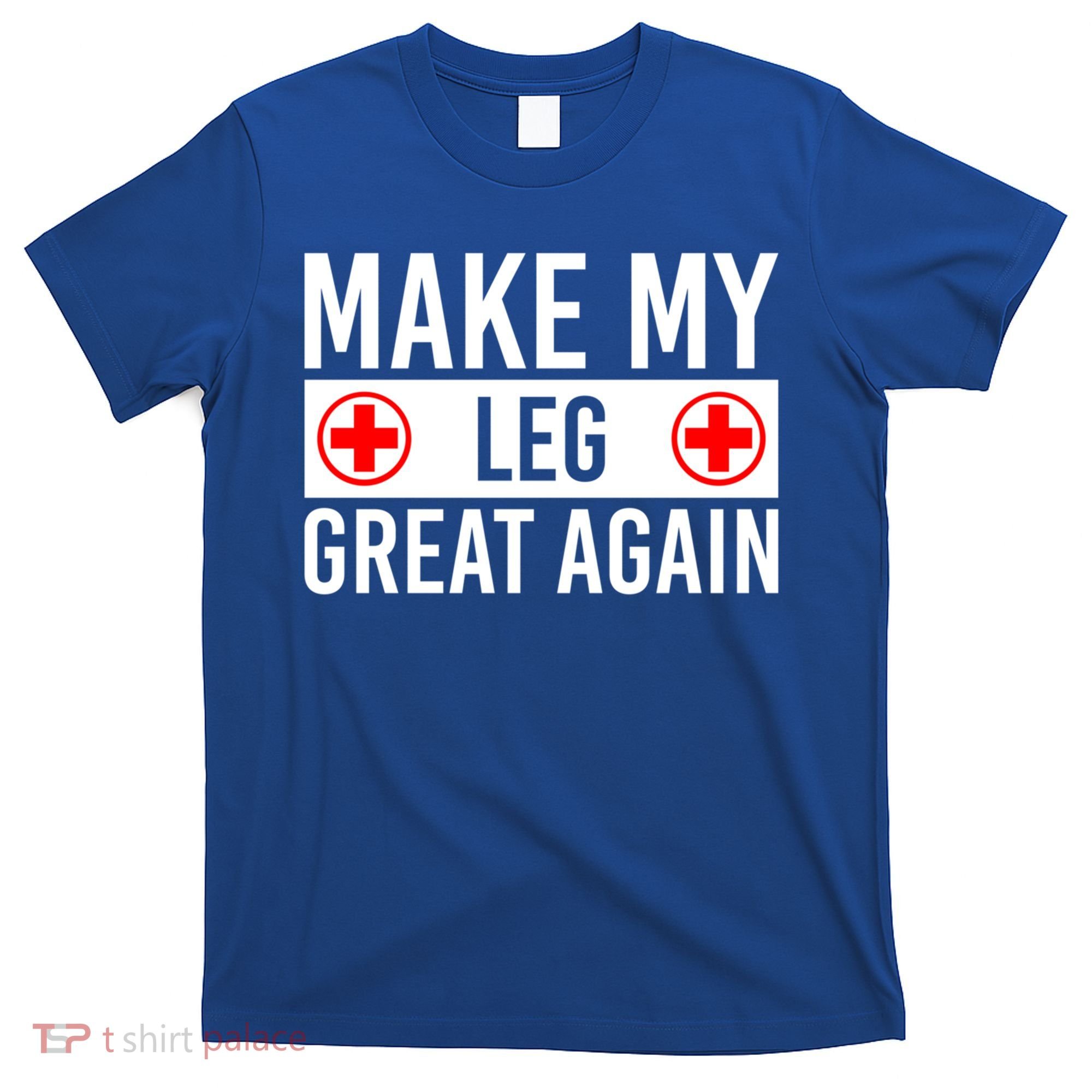 Make My Leg Great Again Broken Leg Meaningful Gift T-Shirt