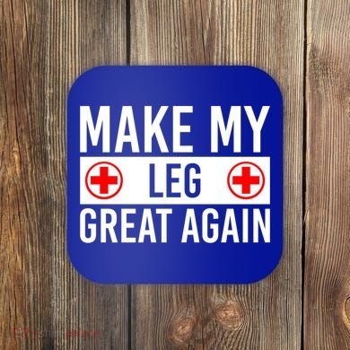 Make My Leg Great Again Broken Leg Meaningful Gift Coaster