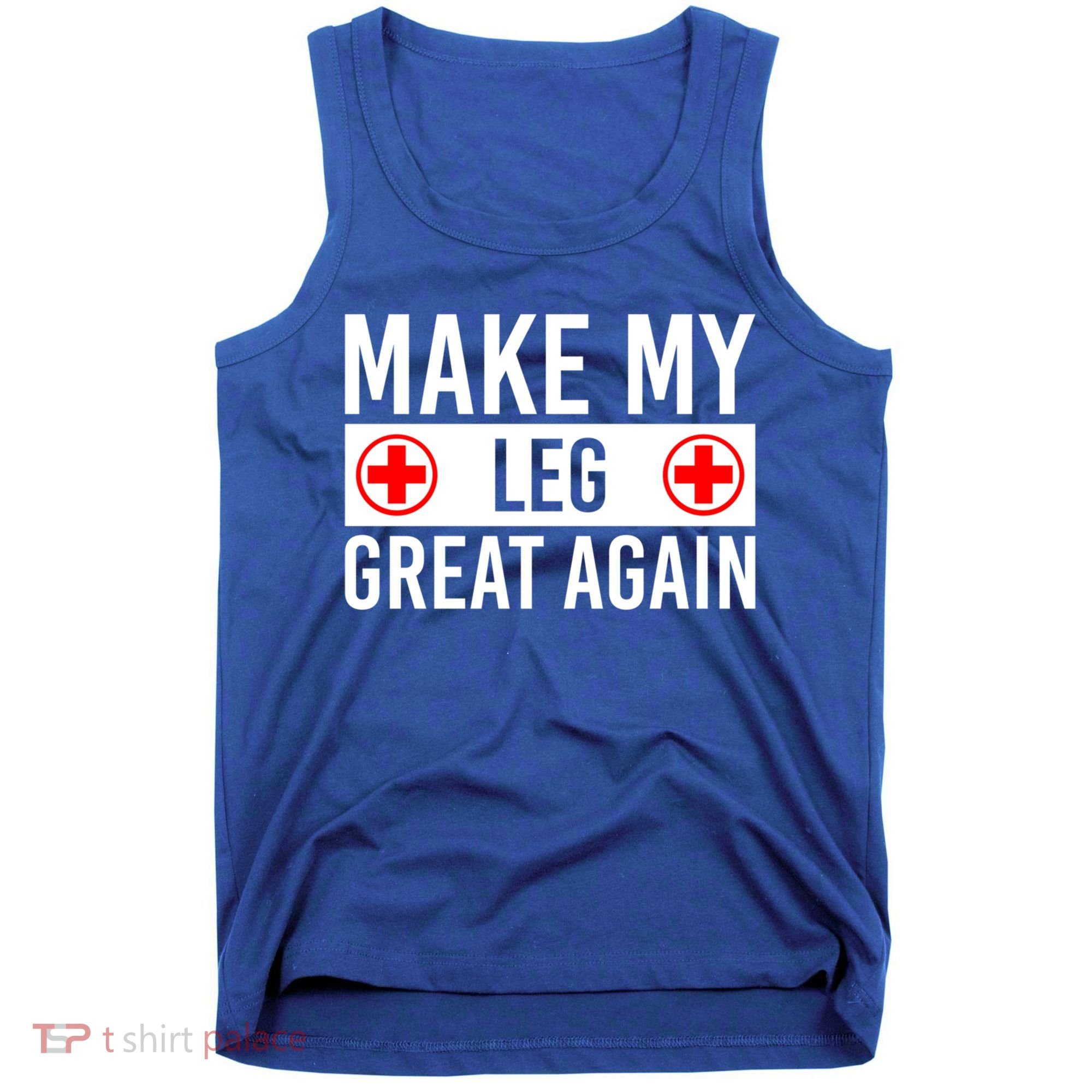 Make My Leg Great Again Broken Leg Meaningful Gift Tank Top