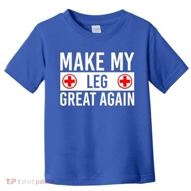 Make My Leg Great Again Broken Leg Meaningful Gift Toddler T-Shirt