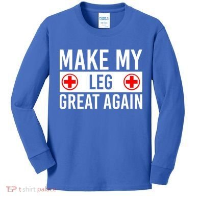 Make My Leg Great Again Broken Leg Meaningful Gift Kids Long Sleeve Shirt