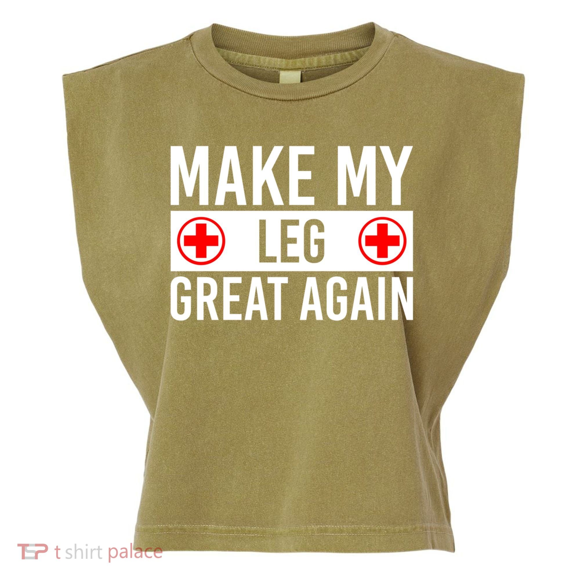 Make My Leg Great Again Broken Leg Meaningful Gift Garment-Dyed Women's Muscle Tee