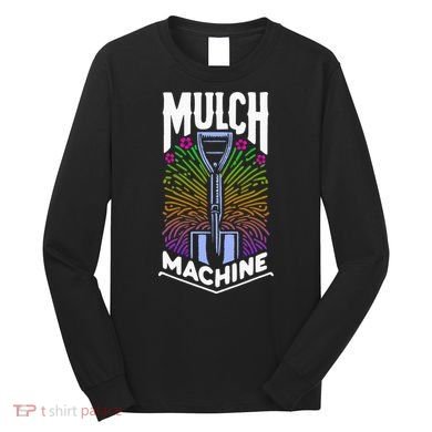 Mulch Machine Long Sleeve Shirt