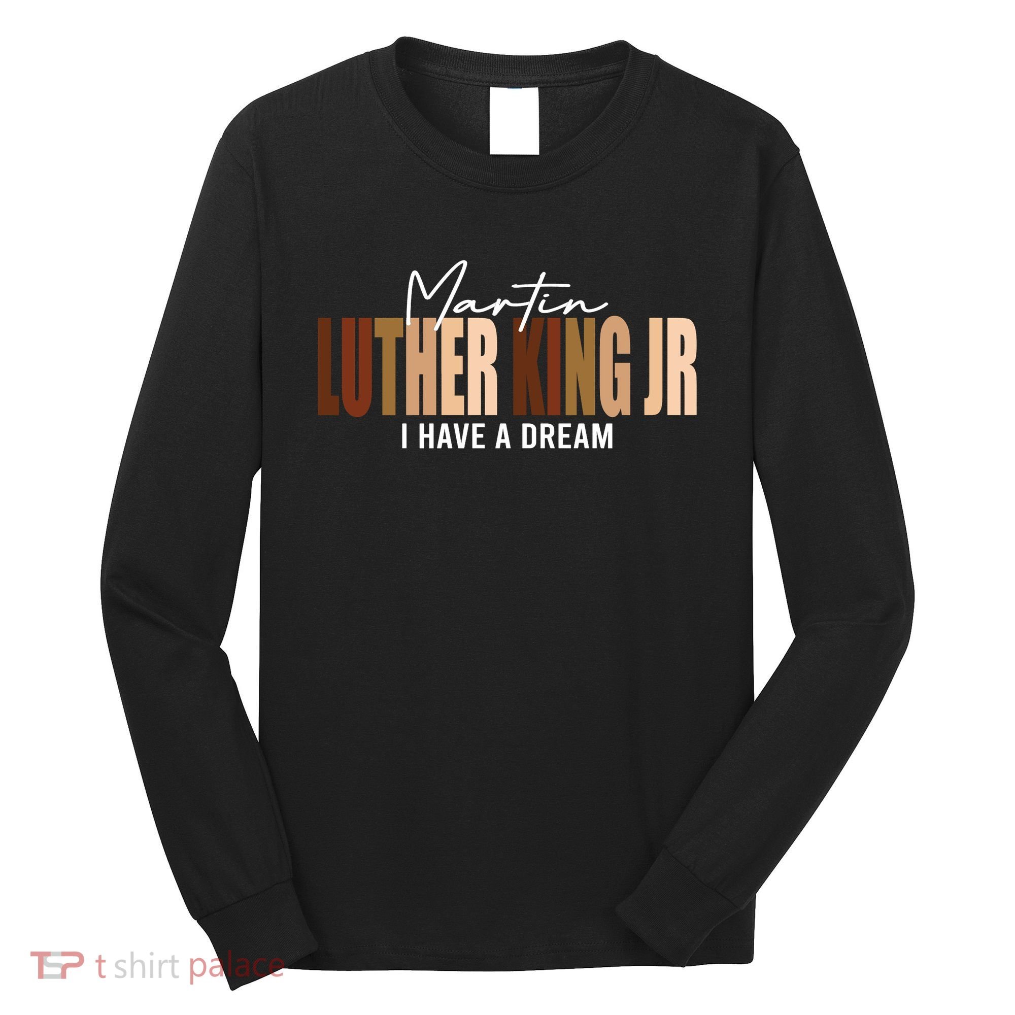 Melanin MLK Martin Luther King Jr. I Have Dream Cool Long Sleeve Shirt