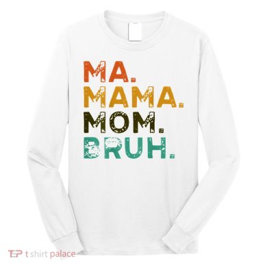 Mama Ma Mommy Mom Bruh Long Sleeve Shirt