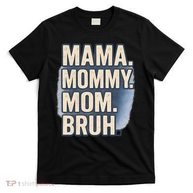 Mama Mommy Mom Bruh T-Shirt
