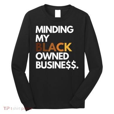 Minding My Owned Black Business Long Sleeve Shirt