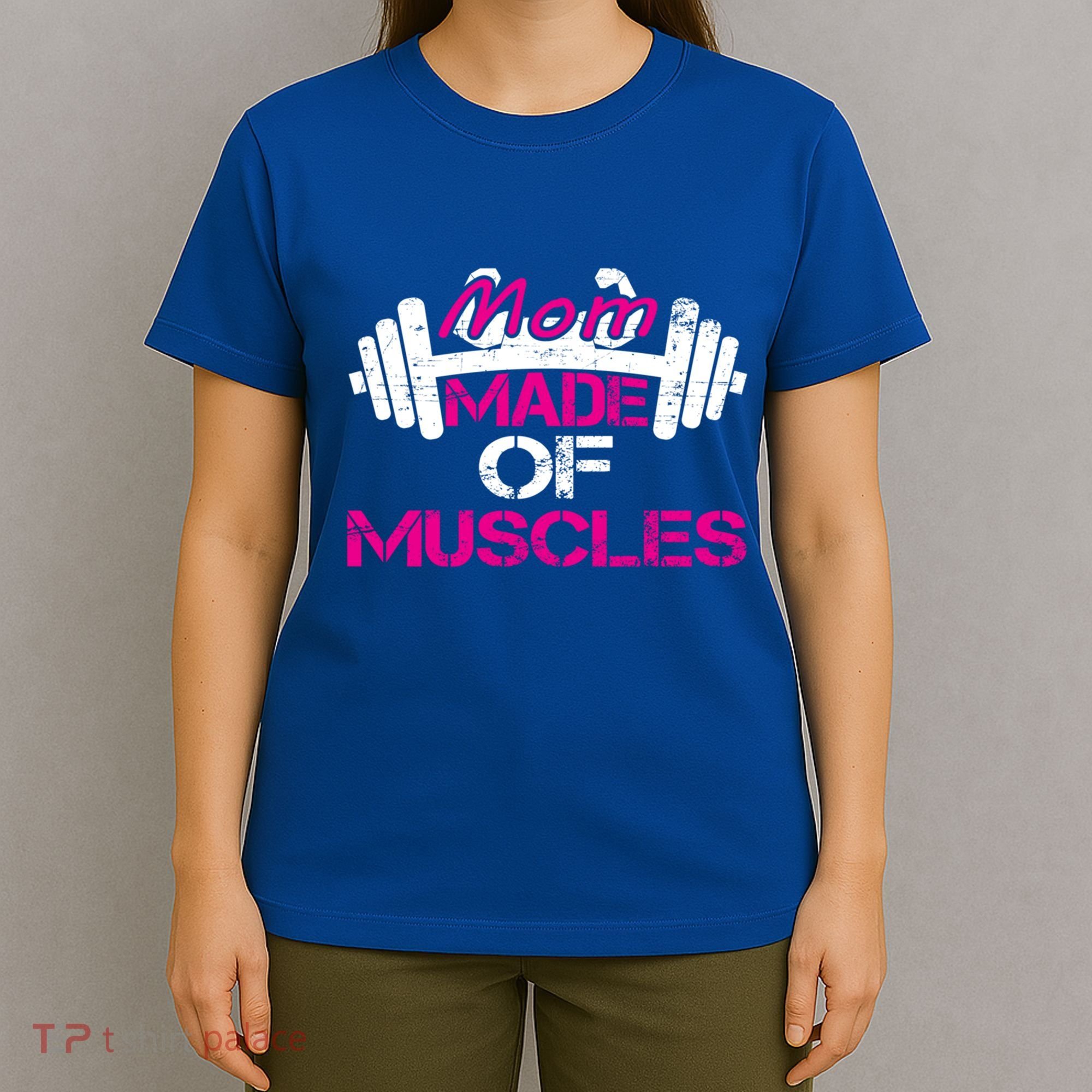 Mom Made Of Muscles Funny Fitness Gym Gift T-Shirt