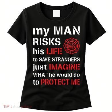 My Man Risks His Life Firefighter Wife Girlfriend Women's T-Shirt
