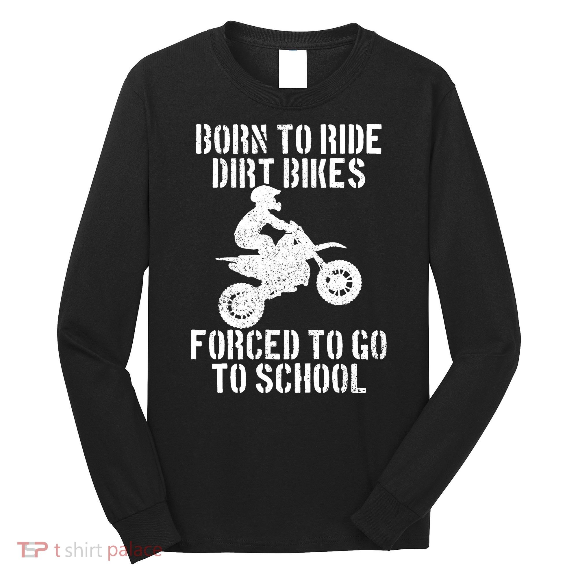 Motocross Motorcycle Ride Dirt Bikes Forced To Go To School Long Sleeve Shirt