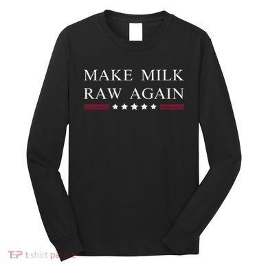 Make Milk Raw Again  Raw Milk Long Sleeve Shirt
