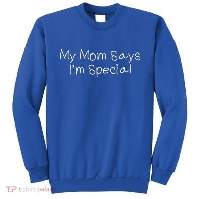 My Mom Says I'm Special  Sweatshirt