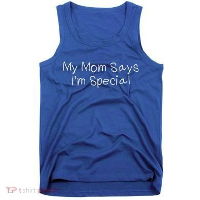 My Mom Says I'm Special  Tank Top