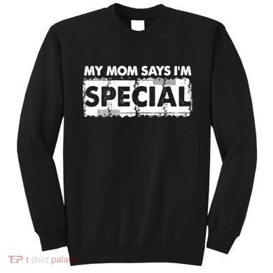 My Mom Says IM Special Sweatshirt