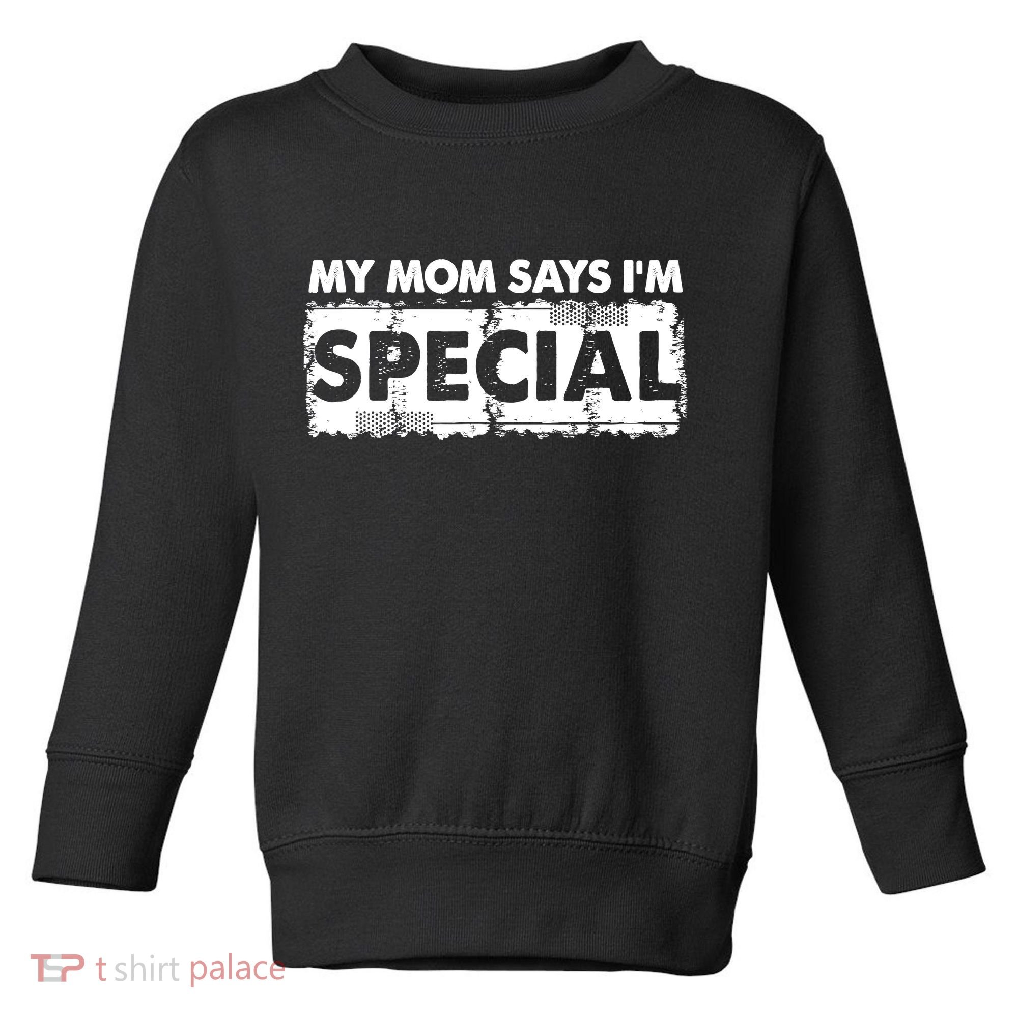 My Mom Says IM Special Toddler Sweatshirt