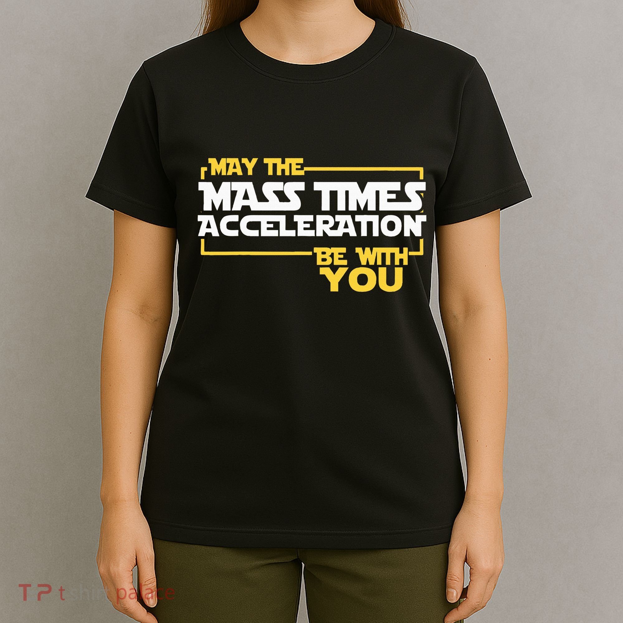 May Mass Times Acceleration Be With You Science T-Shirt