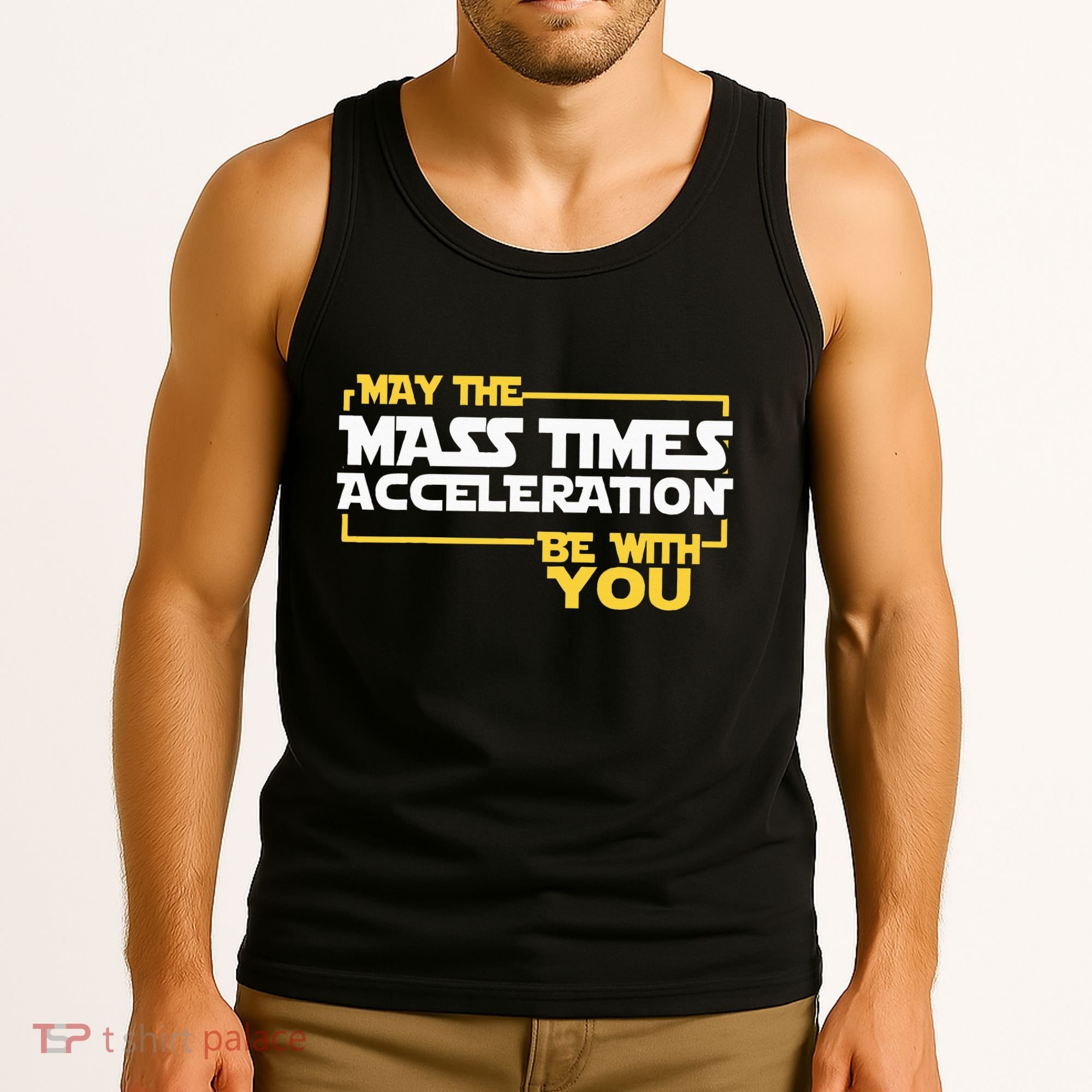 May Mass Times Acceleration Be With You Science Tank Top