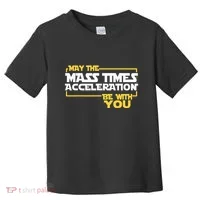 May Mass Times Acceleration Be With You Science Toddler T-Shirt thumb 0