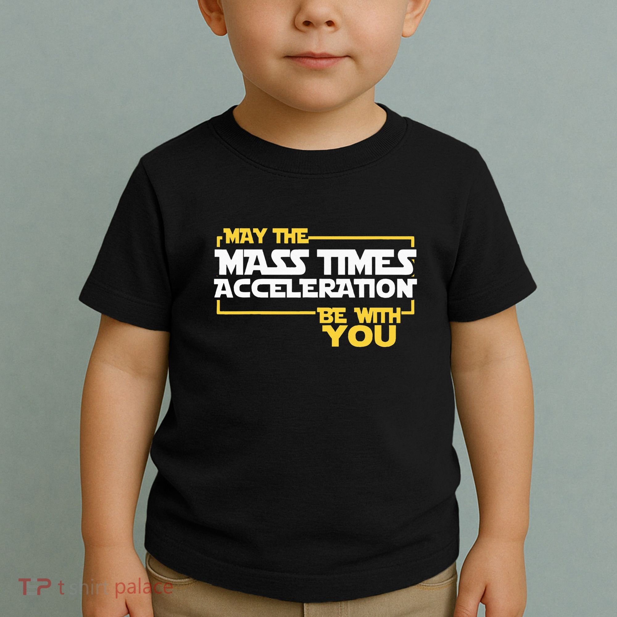 May Mass Times Acceleration Be With You Science Toddler T-Shirt