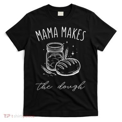 Mama Makes The Dough Funny Sourdough Baking Homestead T-Shirt