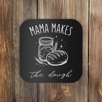 Mama Makes The Dough Funny Sourdough Baking Homestead Coaster