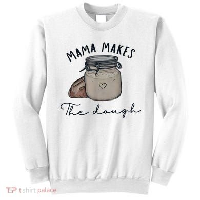 Mama Makes The Dough Sour Dough Bread Homemade Mom Sweatshirt