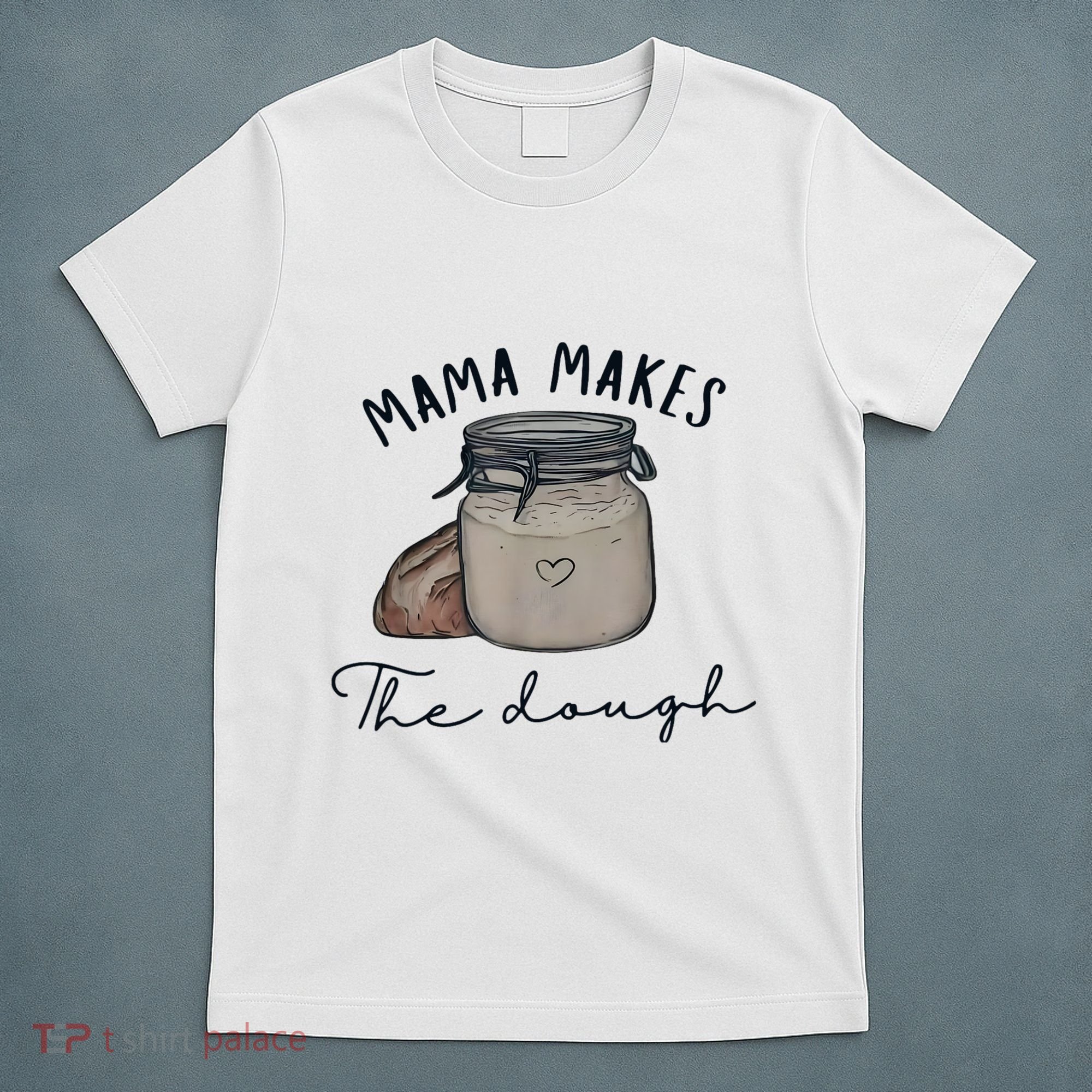 Mama Makes The Dough Sour Dough Bread Homemade Mom T-Shirt