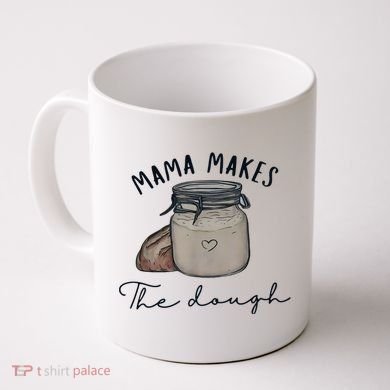 Mama Makes The Dough Sour Dough Bread Homemade Mom Coffee Mug