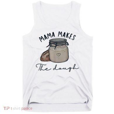 Mama Makes The Dough Sour Dough Bread Homemade Mom Tank Top
