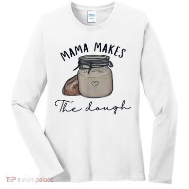 Mama Makes The Dough Sour Dough Bread Homemade Mom Women's Long Sleeve Shirt