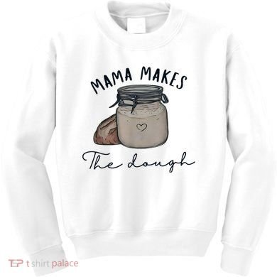 Mama Makes The Dough Sour Dough Bread Homemade Mom Kids Sweatshirt