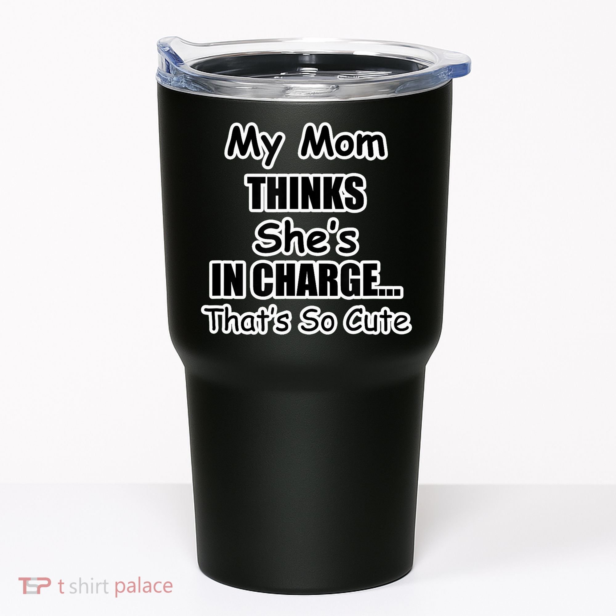 My Mom Thinks She's In Charge...That's So Cute Tumbler