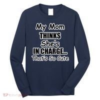 My Mom Thinks She's In Charge...That's So Cute Long Sleeve Shirt thumb 0