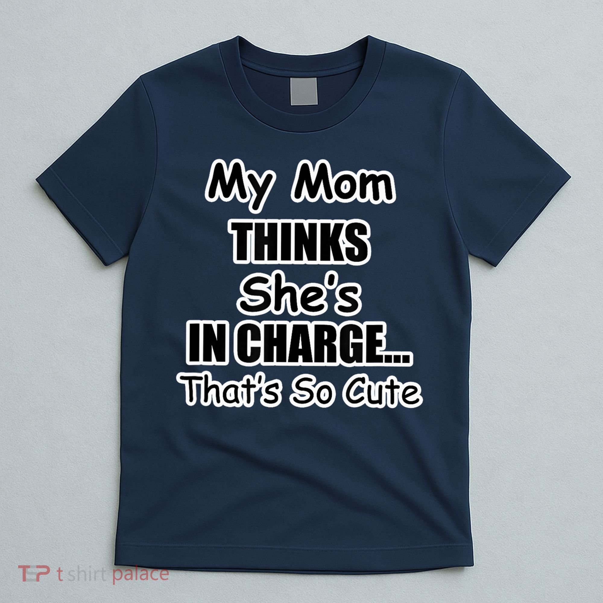 My Mom Thinks She's In Charge...That's So Cute T-Shirt
