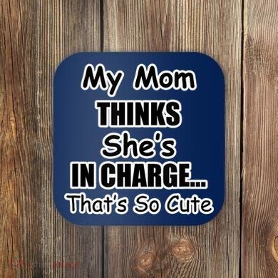 My Mom Thinks She's In Charge...That's So Cute Coaster