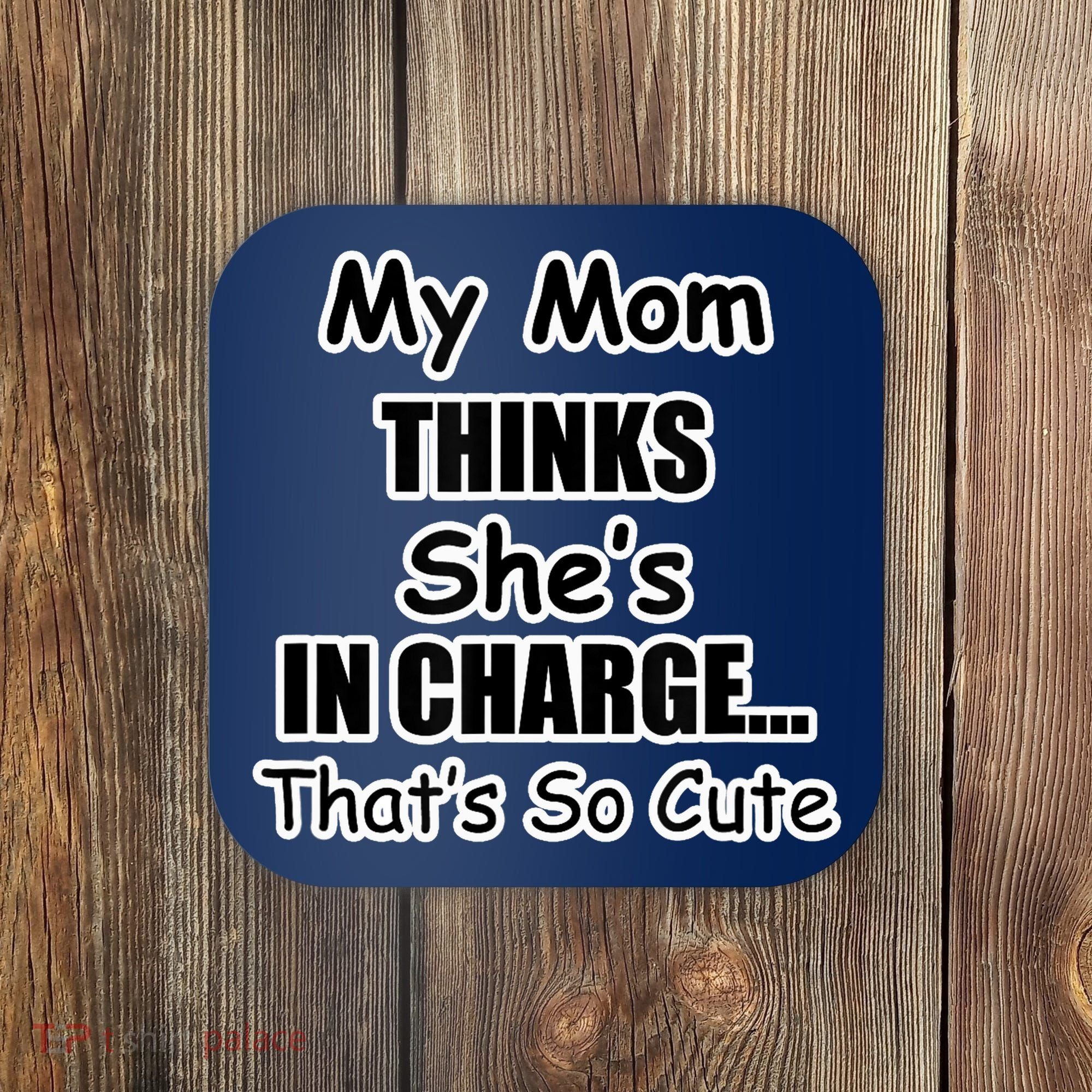 My Mom Thinks She's In Charge...That's So Cute Coaster
