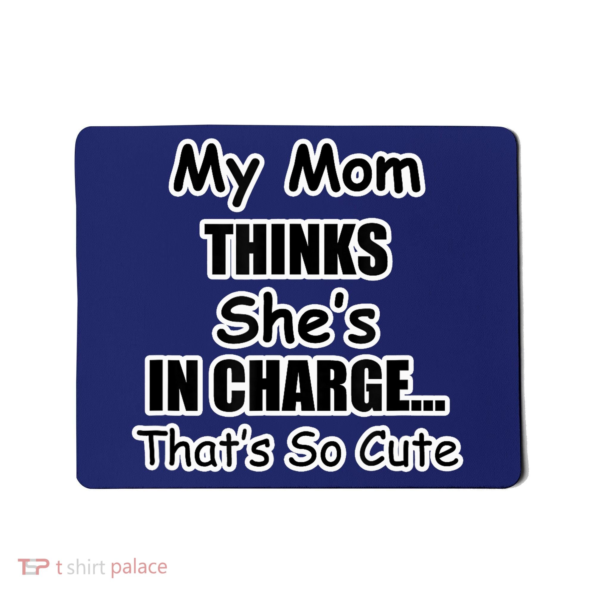 My Mom Thinks She's In Charge...That's So Cute Mousepad