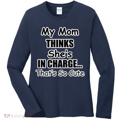 My Mom Thinks She's In Charge...That's So Cute Women's Long Sleeve Shirt