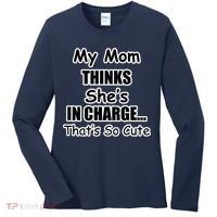 My Mom Thinks She's In Charge...That's So Cute Women's Long Sleeve Shirt thumb 0