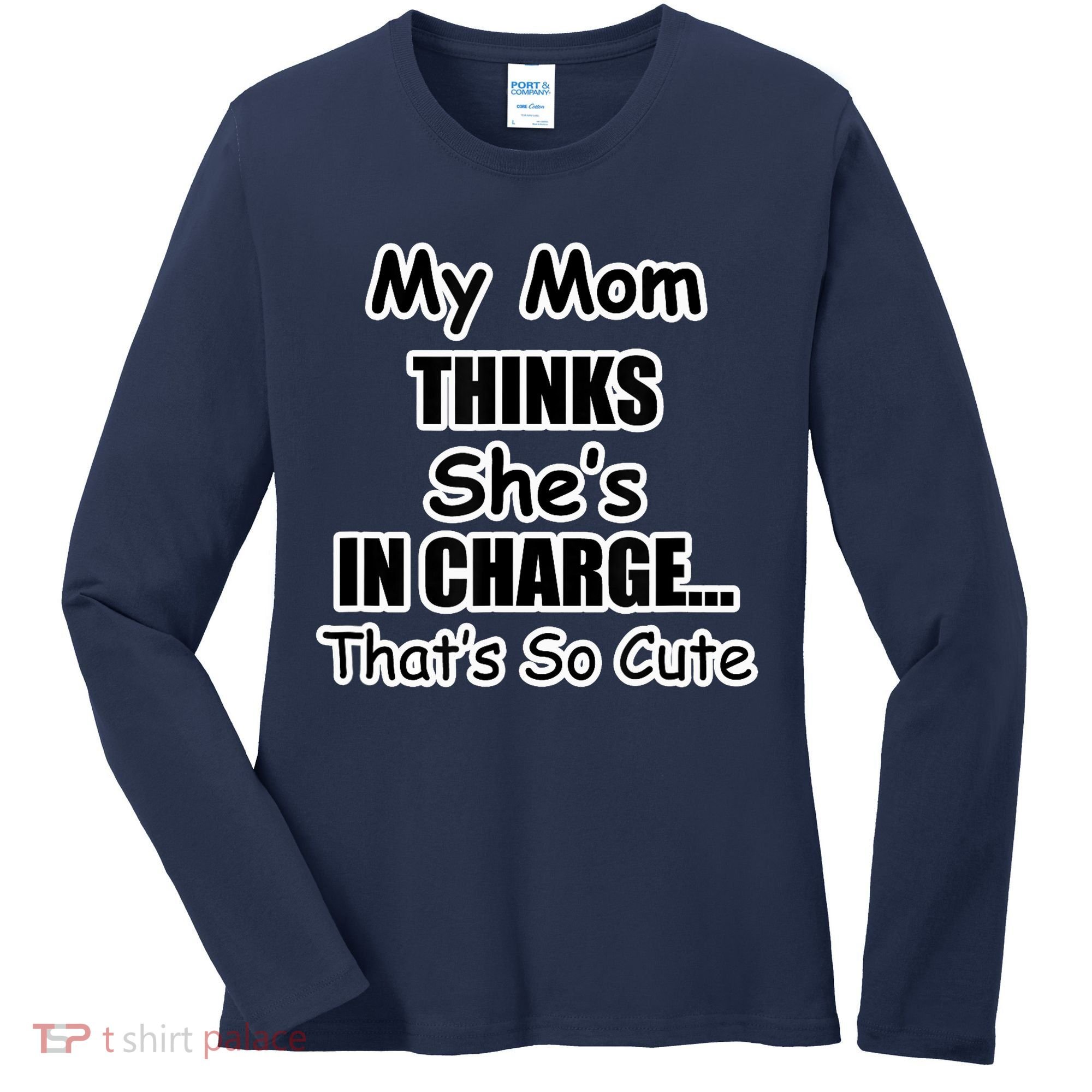 My Mom Thinks She's In Charge...That's So Cute Women's Long Sleeve Shirt
